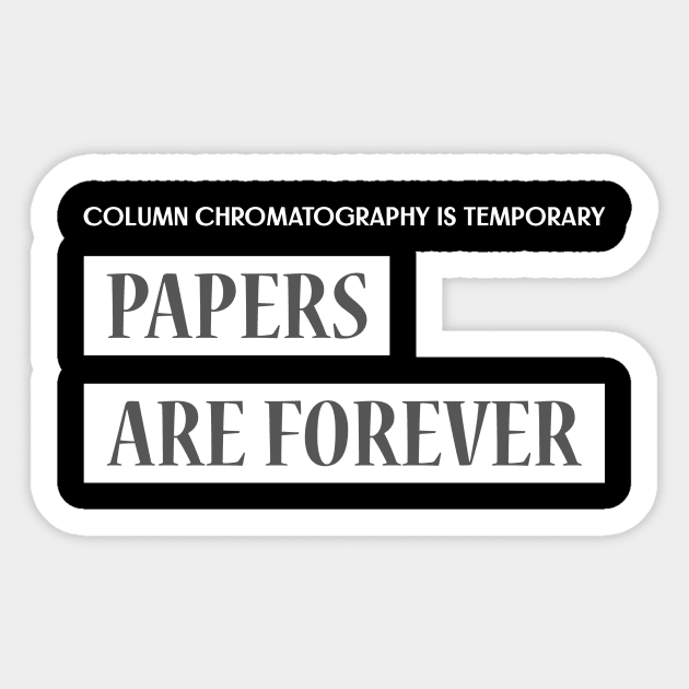 Column Chromatography is Temporary, Papers are Forever Sticker by Chemis-Tees